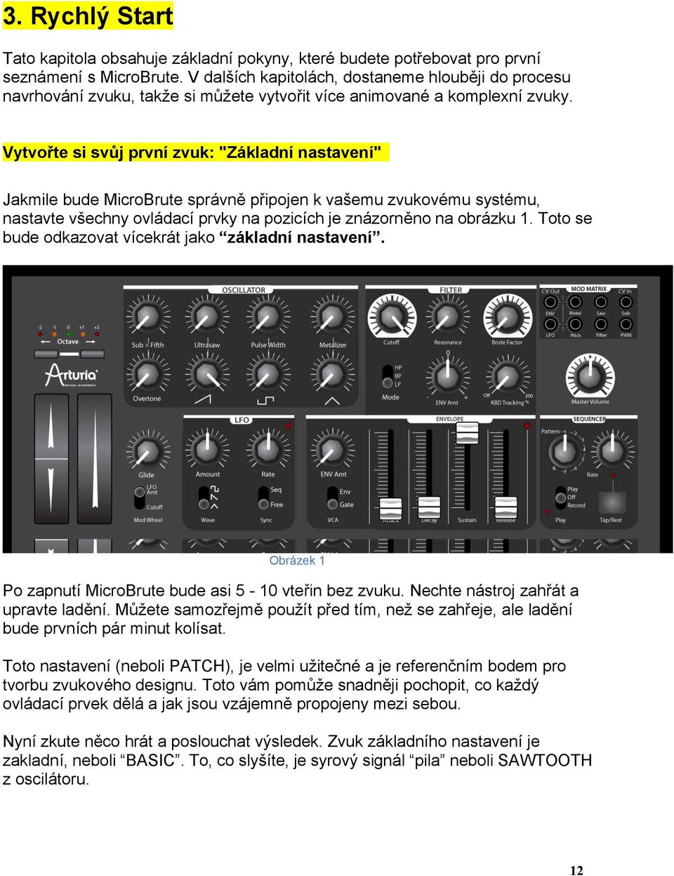 Vytvořte si svůj první zvuk: "Základní nastavení" Jakmile bude MicroBrute správně připojen k vašemu zvukovému systému, nastavte všechny ovládací prvky na pozicích je znázorněno na obrázku 1.