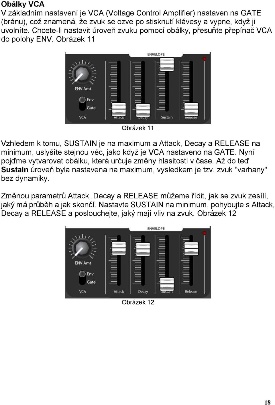 Obrázek 11 Obrázek 11 Vzhledem k tomu, SUSTAIN je na maximum a Attack, Decay a RELEASE na minimum, uslyšíte stejnou věc, jako když je VCA nastaveno na GATE.