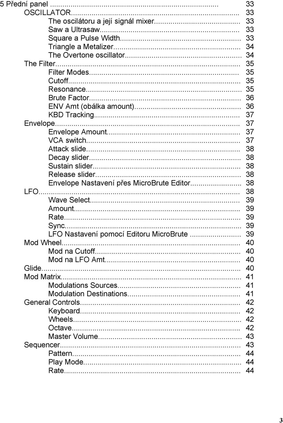 .. 38 Decay slider... 38 Sustain slider... 38 Release slider... 38 Envelope Nastavení přes MicroBrute Editor... 38 LFO... 38 Wave Select... 39 Amount... 39 Rate... 39 Sync.