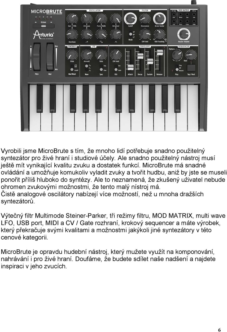 MicroBrute má snadné ovládání a umožňuje komukoliv vyladit zvuky a tvořit hudbu, aniž by jste se museli ponořit příliš hluboko do syntézy.