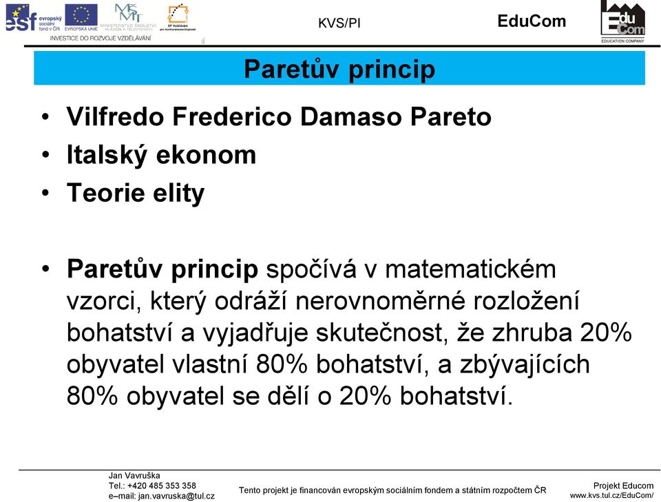 nerovnoměrné rozložení bohatství a vyjadřuje skutečnost, že zhruba 20%