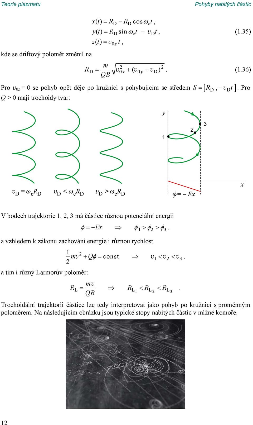 energii φ = Ex φ > φ > φ a vzhledem k zákonu zachování energie i různou rychlost 1 3 1 const mv Qφ v 1 3 a tím i různý Larmorův poloměr: R m v = R < R < R QB L L1 L L 3