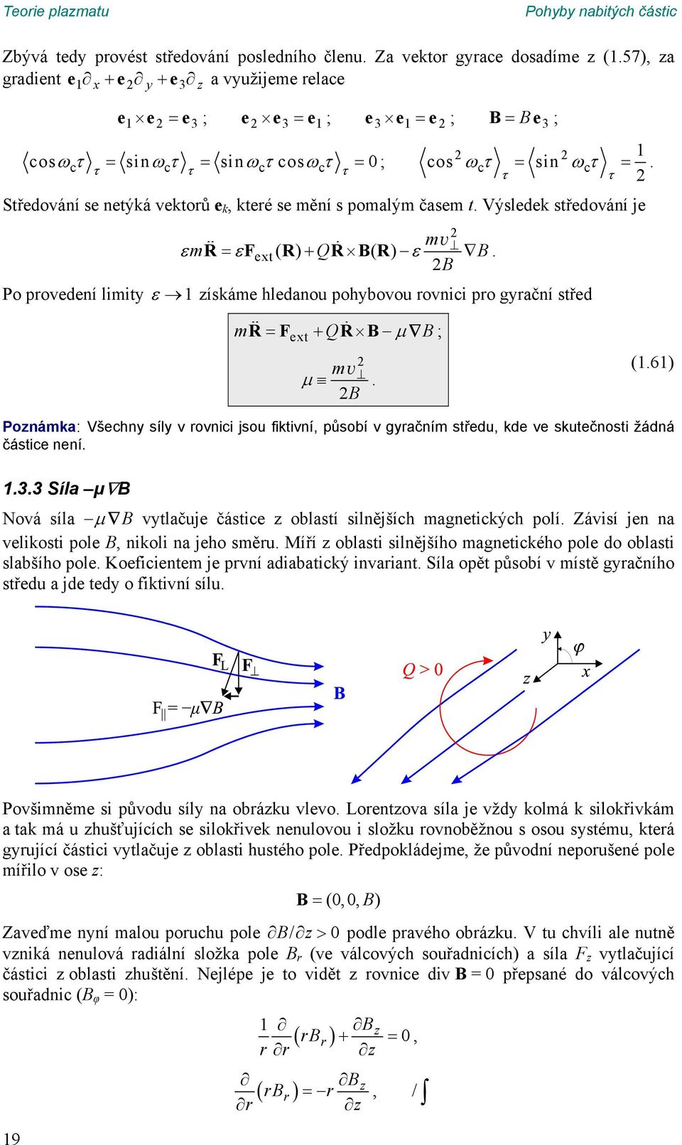 QR v B R ε B B Po provedení limity ε 1 získáme hledanou pohybovou rovnici pro gyrační střed mr = F + QR B µ B; ext m µ v (161) B Poznámka: Všechny síly v rovnici jsou fiktivní, působí v gyračním
