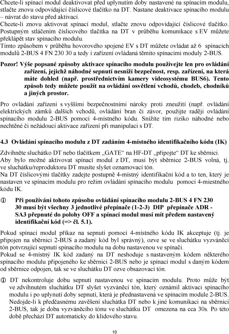 Postupným stláčením číslicového tlačítka na DT v průběhu komunikace s EV můžete překlápět stav spínacího modulu.