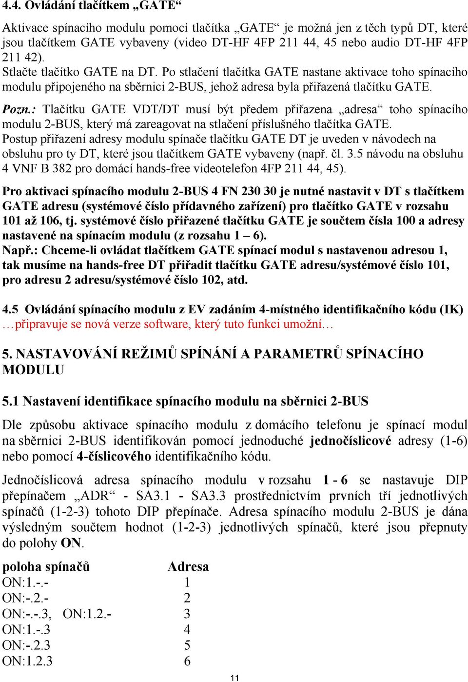 : Tlačítku GATE VDT/DT musí být předem přiřazena adresa toho spínacího modulu 2-BUS, který má zareagovat na stlačení příslušného tlačítka GATE.