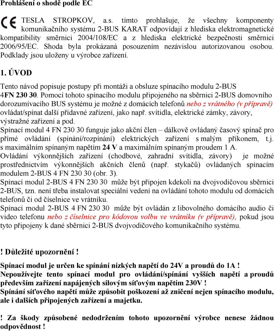 tímto prohlašuje, že všechny komponenty komunikačního systému 2-BUS KARAT odpovídají z hlediska elektromagnetické kompatibility směrnici 2004/108/EC a z hlediska elektrické bezpečnosti směrnici