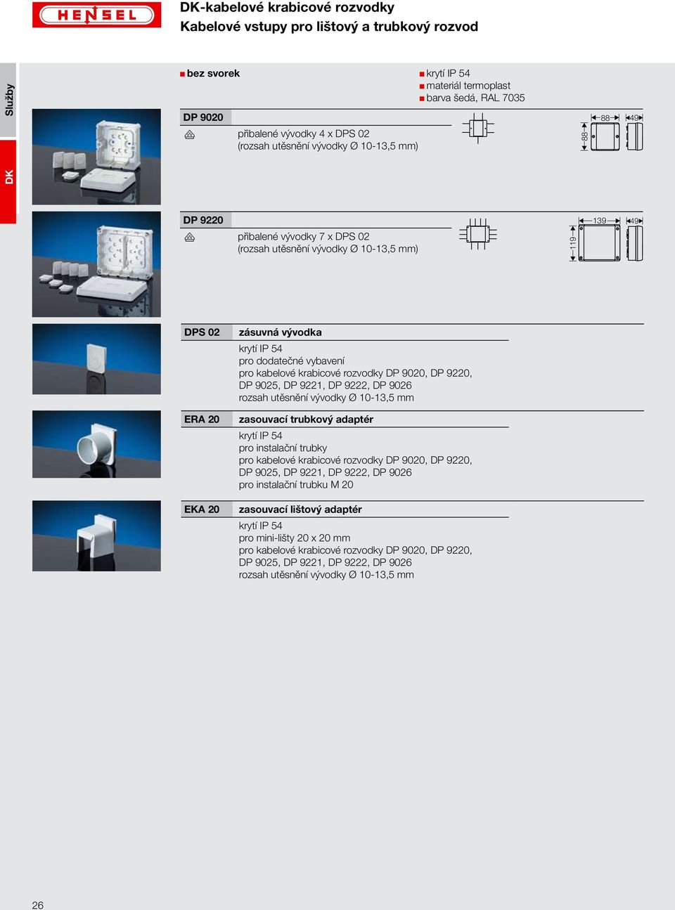 9020, DP 9220, DP 9025, DP 9221, DP 9222, DP 9026 rozsah utěsnění vývodky Ø 10-13,5 mm zasouvací trubkový adaptér krytí IP 54 pro instalační trubky pro kabelové krabicové rozvodky DP 9020, DP 9220,