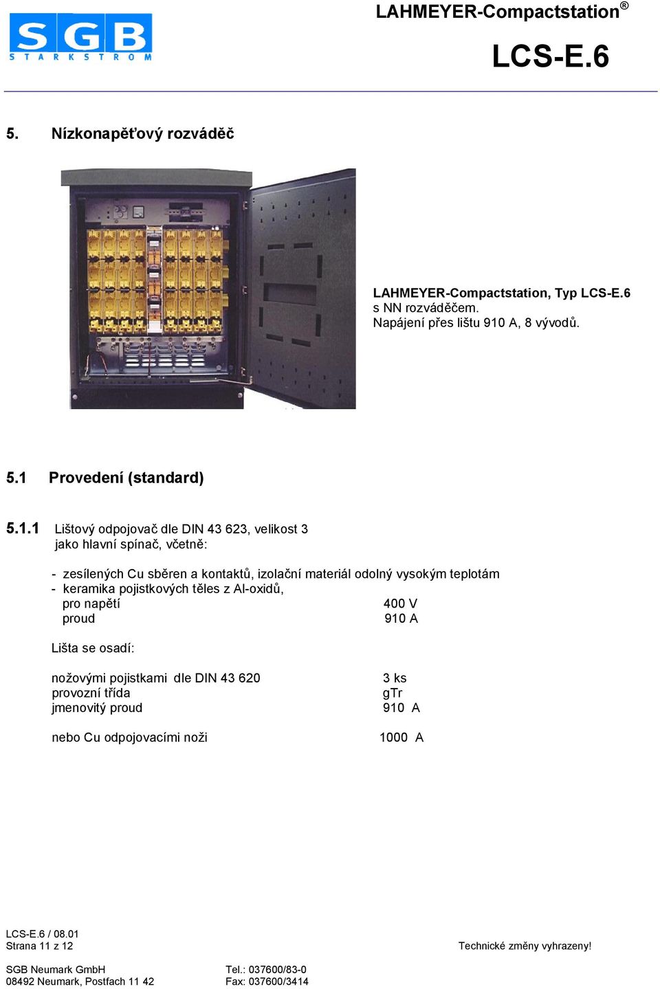 a kontakts, izolafní materiál odolný vysokým teplotám - keramika pojistkových tkles z Al-oxidS, pro napktí 400 V proud 910 A