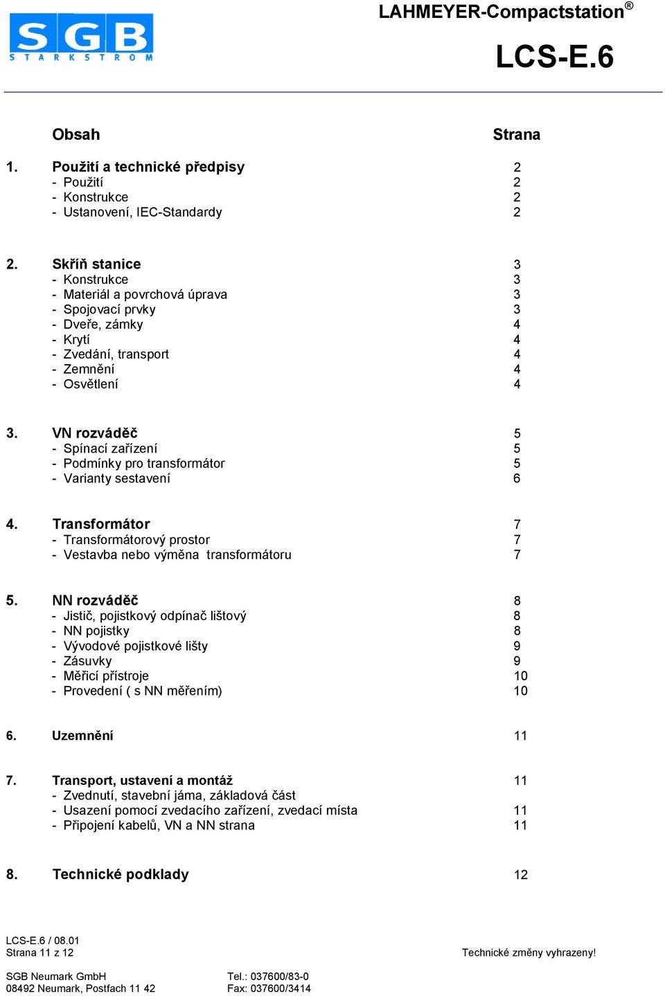 VN rozvád56 5 - Spínací zaiízení 5 - Podmínky pro transformátor 5 - Varianty sestavení 6 4. Transformátor 7 - Transformátorový prostor 7 - Vestavba nebo výmkna transformátoru 7 5.