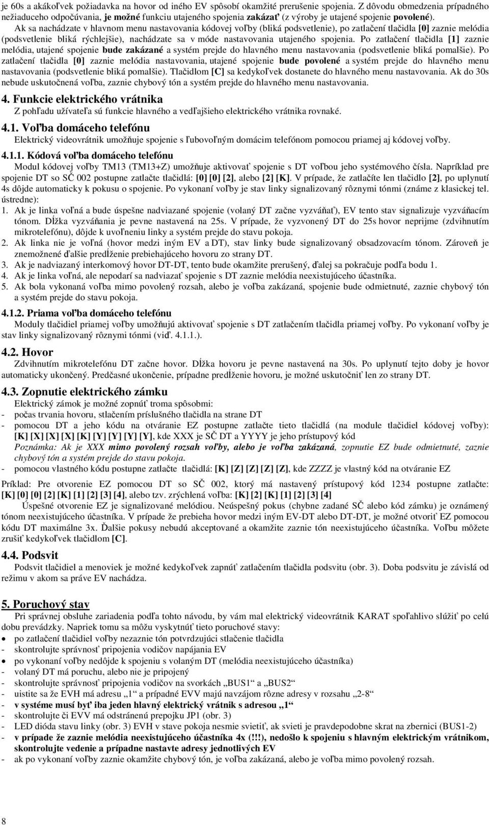 Ak sa nachádzate v hlavnom menu nastavovania kódovej voľby (bliká podsvetlenie), po zatlačení tlačidla [0] zaznie melódia (podsvetlenie bliká rýchlejšie), nachádzate sa v móde nastavovania utajeného