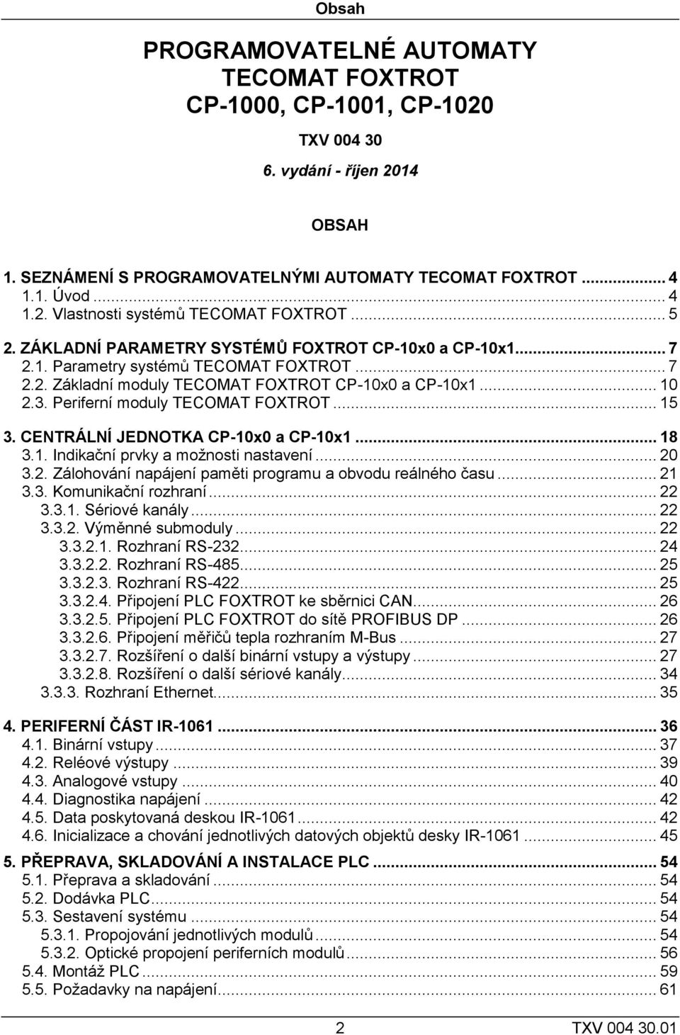 Periferní moduly TECOMAT FOXTROT... 15 3. CENTRÁLNÍ JEDNOTKA CP-10x0 a CP-10x1... 18 3.1. Indikační prvky a možnosti nastavení... 20 3.2. Zálohování napájení paměti programu a obvodu reálného času.