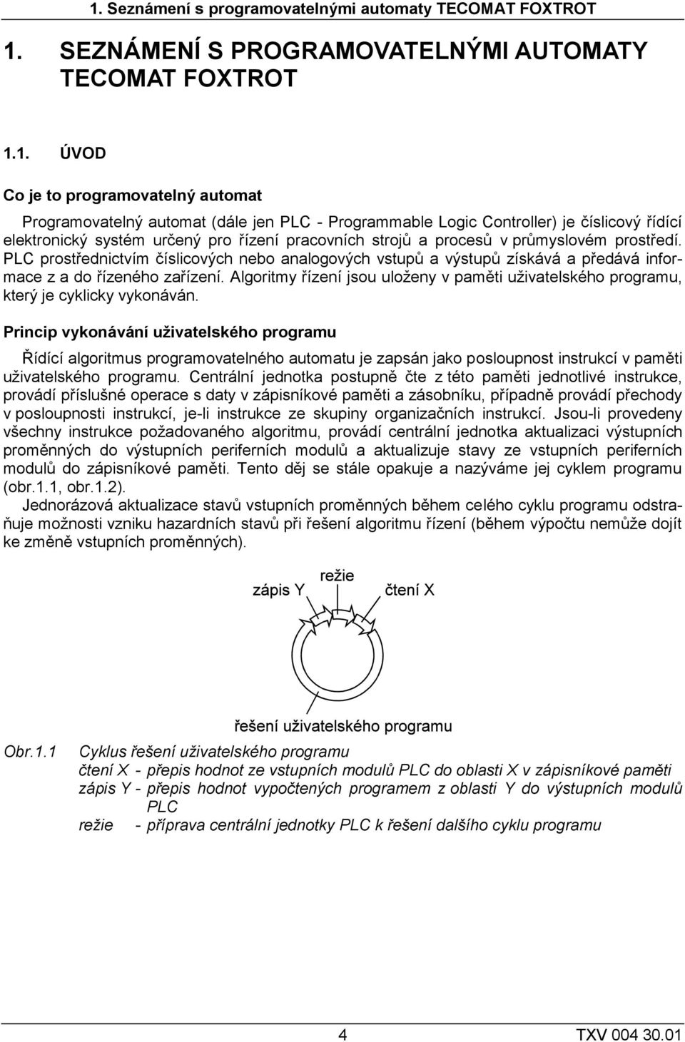 PLC prostřednictvím číslicových nebo analogových vstupů a výstupů získává a předává informace z a do řízeného zařízení.