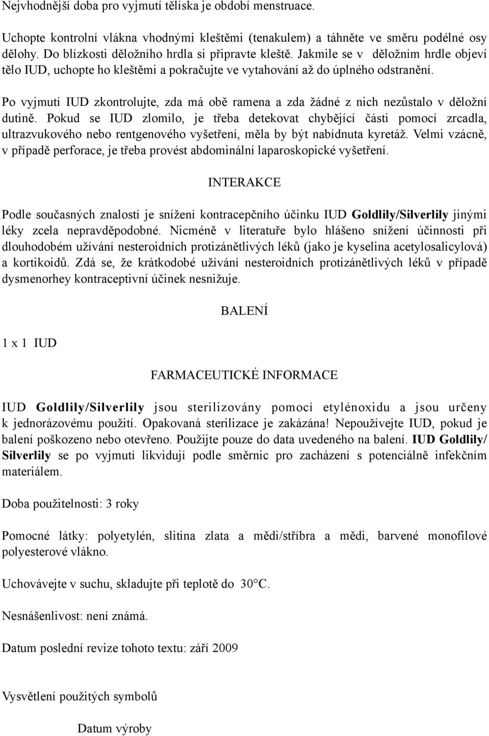 Po vyjmutí IUD zkontrolujte, zda má obě ramena a zda žádné z nich nezůstalo v děložní dutině.