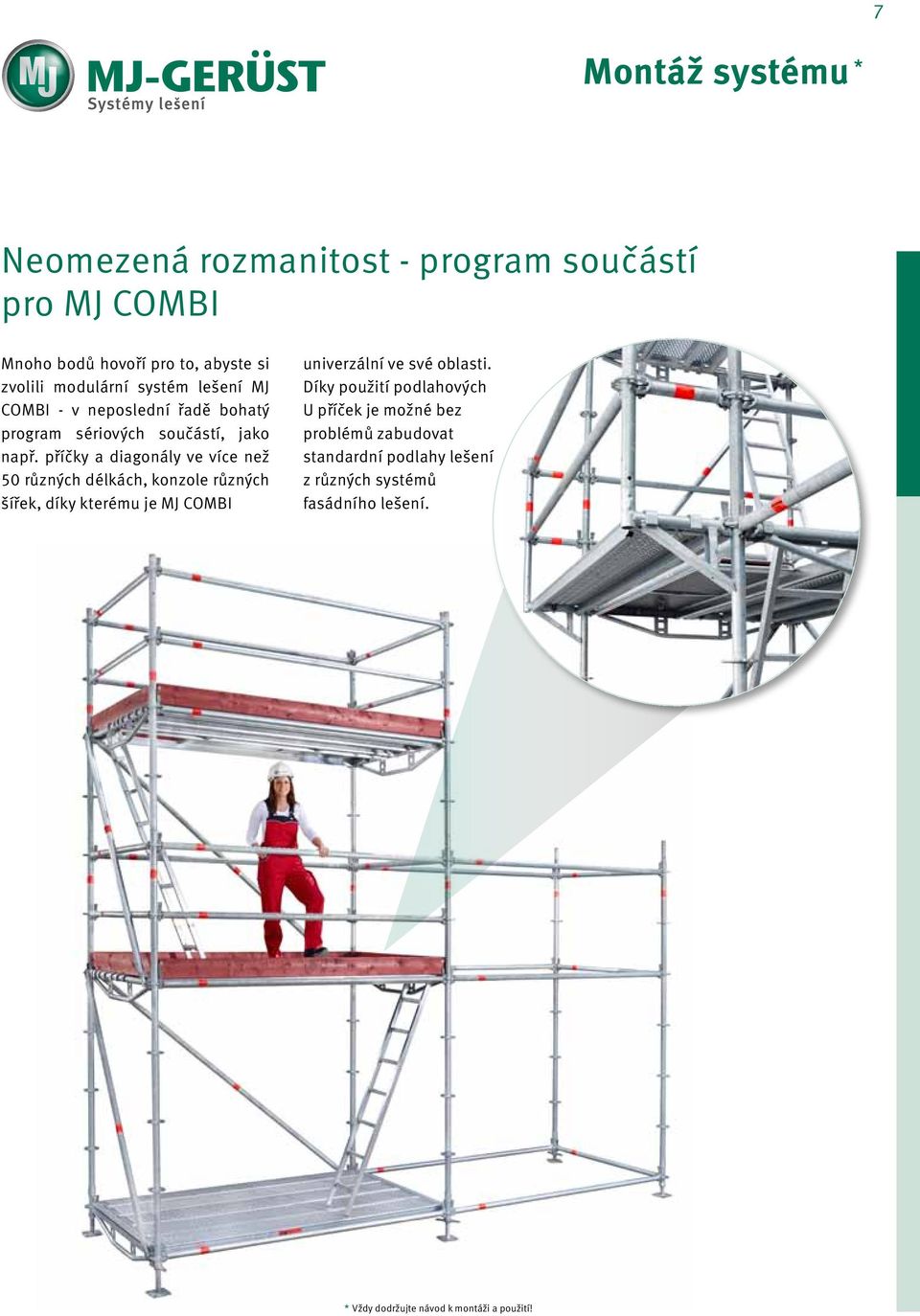 příčky a diagonály ve více než 50 různých délkách, konzole různých šířek, díky kteréu je univerzální ve své oblasti.