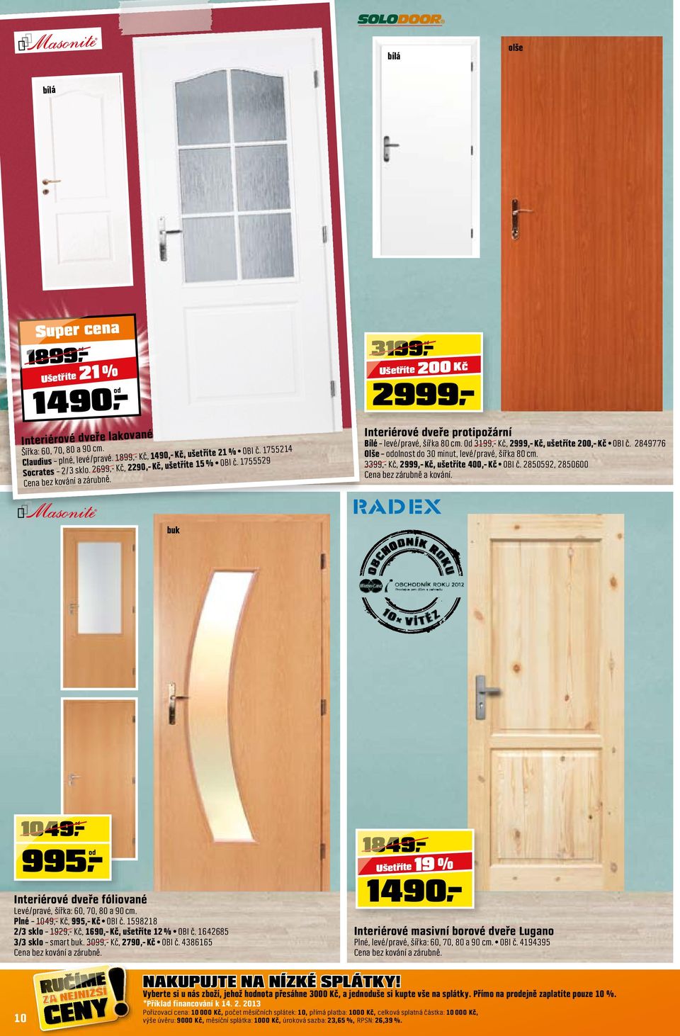 2849776 Olše odolnost do 30 minut, levé/pravé, šířka 80 cm. 3399,- Kč, 2999,- Kč, ušetříte 400,- Kč OBI č. 2850592, 2850600 Cena bez zárubně a kování.