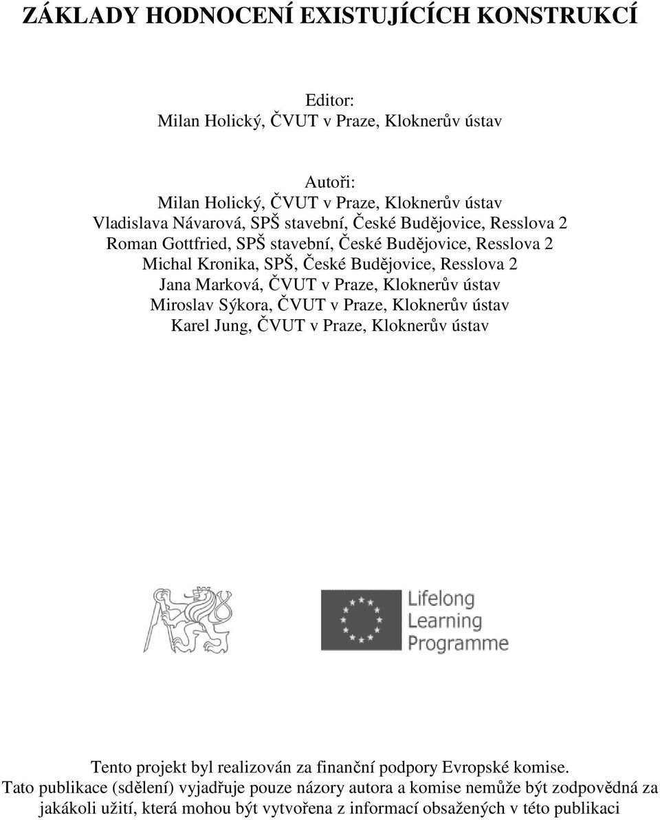 Praze, Kloknerův ústav Miroslav Sýkora, ČVUT v Praze, Kloknerův ústav Karel Jung, ČVUT v Praze, Kloknerův ústav Tento projekt byl realizován za finanční podpory Evropské