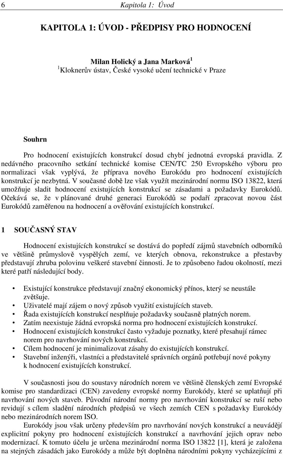 Z nedávného pracovního setkání technické komise CEN/TC 250 Evropského výboru pro normalizaci však vyplývá, že příprava nového Eurokódu pro hodnocení existujících konstrukcí je nezbytná.