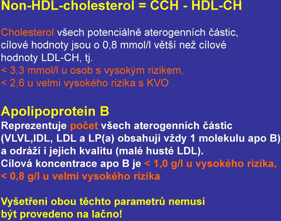 < 3,3 mmol/l u osob s vysokým rizikem, < 2,6 u velmi vysokého rizika s KVO Apolipoprotein B Reprezentuje počet všech aterogenních