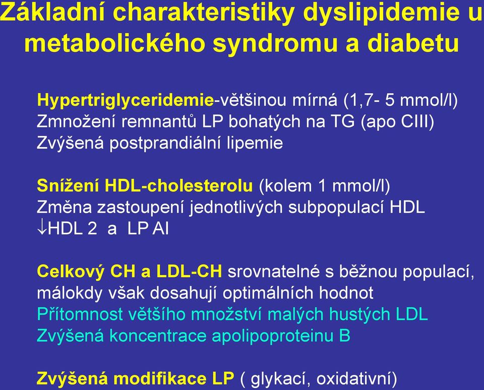 zastoupení jednotlivých subpopulací HDL HDL 2 a LP AI Celkový a LDL- srovnatelné s běžnou populací, málokdy však dosahují