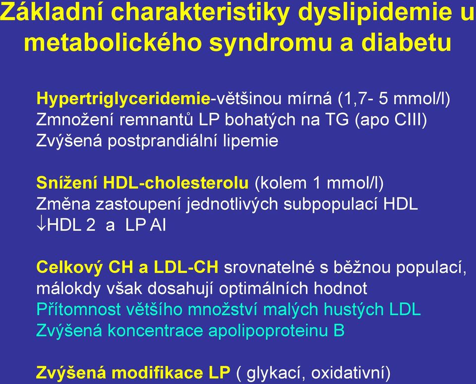 zastoupení jednotlivých subpopulací HDL HDL 2 a LP AI Celkový a LDL- srovnatelné s běžnou populací, málokdy však dosahují