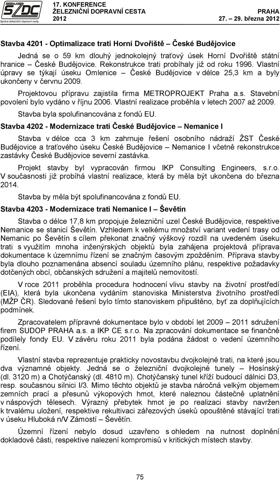 Projektovou přípravu zajistila firma METROPROJEKT Praha a.s. Stavební povolení bylo vydáno v říjnu 2006. Vlastní realizace proběhla v letech 2007 až 2009. Stavba byla spolufinancována z fondů EU.