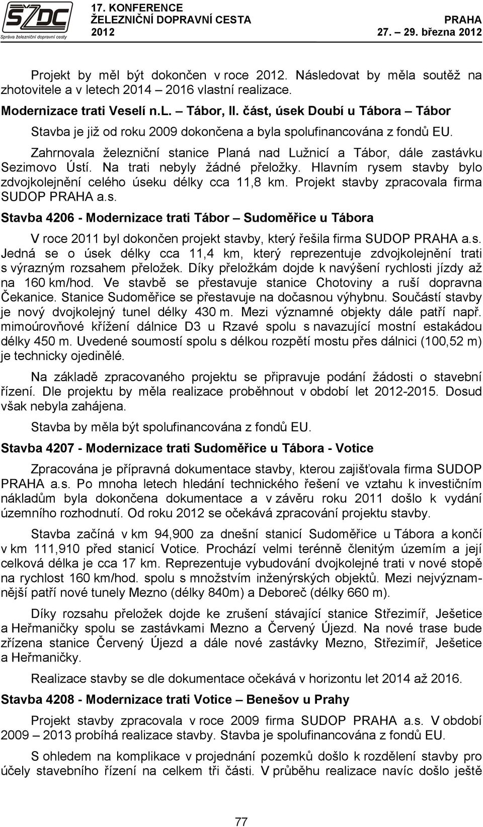Na trati nebyly žádné přeložky. Hlavním rysem stavby bylo zdvojkolejnění celého úseku délky cca 11,8 km. Projekt stavby zpracovala firma SUDOP a.s. Stavba 4206 - Modernizace trati Tábor Sudoměřice u Tábora V roce 2011 byl dokončen projekt stavby, který řešila firma SUDOP a.
