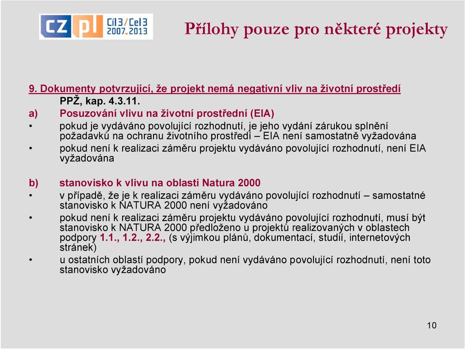 není k realizaci záměru projektu vydáváno povolující rozhodnutí, není EIA vyžadována b) stanovisko k vlivu na oblasti Natura 2000 v případě, že je k realizaci záměru vydáváno povolující rozhodnutí