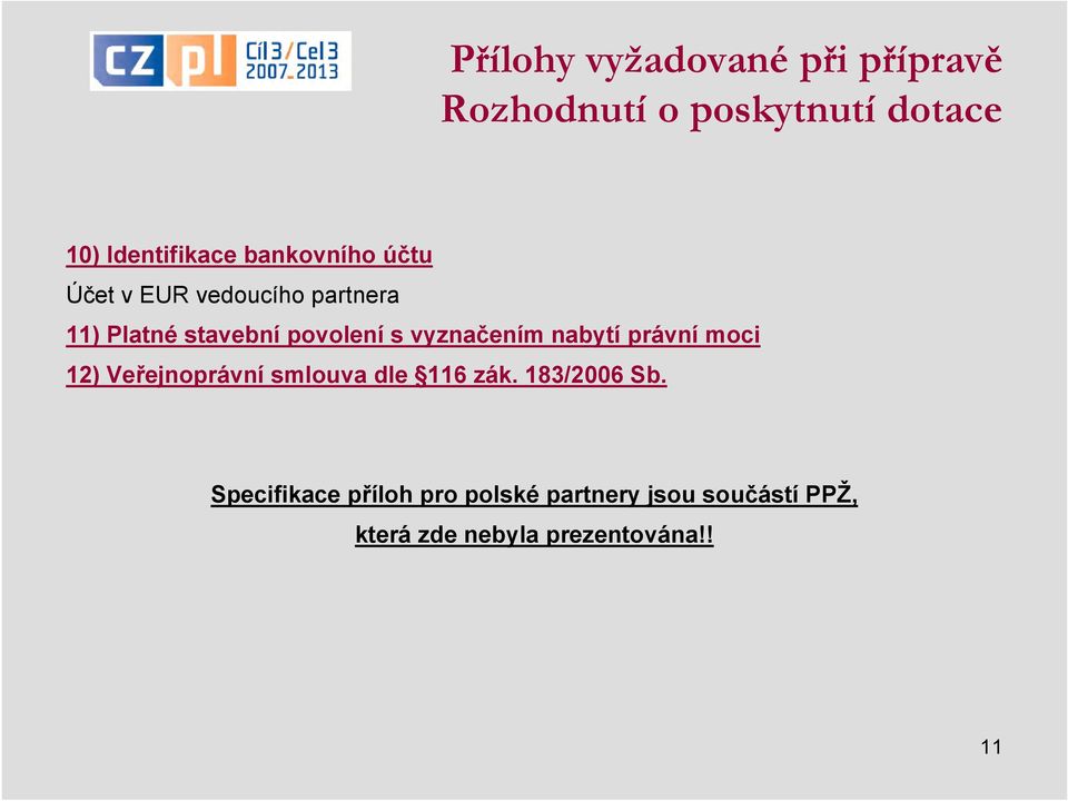 vyznačením nabytí právní moci 12) Veřejnoprávní smlouva dle 116 zák. 183/2006 Sb.