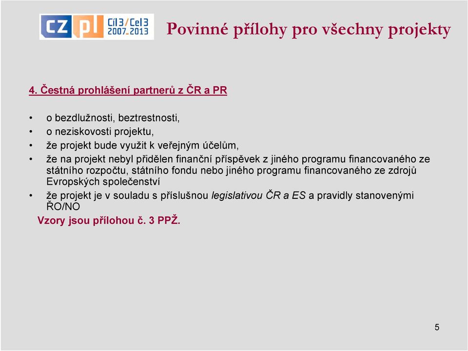 veřejným účelům, že na projekt nebyl přidělen finanční příspěvek z jiného programu financovaného ze státního rozpočtu,