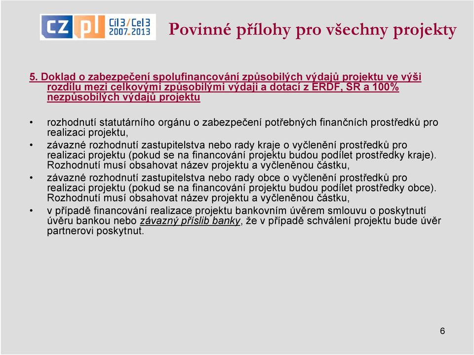orgánu o zabezpečení potřebných finančních prostředků pro realizaci projektu, závazné rozhodnutí zastupitelstva nebo rady kraje o vyčlenění prostředků pro realizaci projektu (pokud se na financování