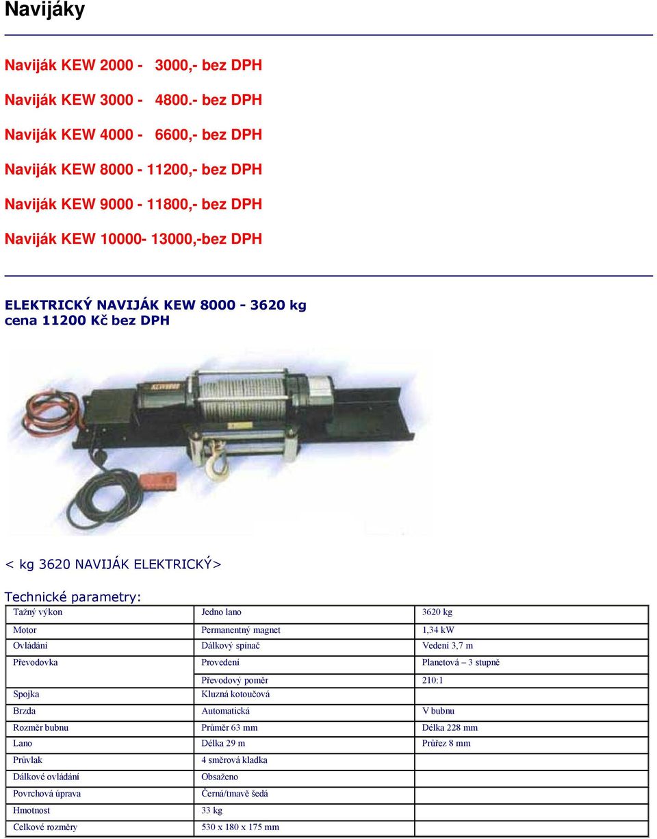 kg cena 11200 Kč bez DPH < kg 3620 NAVIJÁK ELEKTRICKÝ> Technické parametry: Tažný výkn Jedn lan 3620 kg Mtr Permanentný magnet 1,34 kw Ovládání Dálkvý spínač Vedení 3,7 m