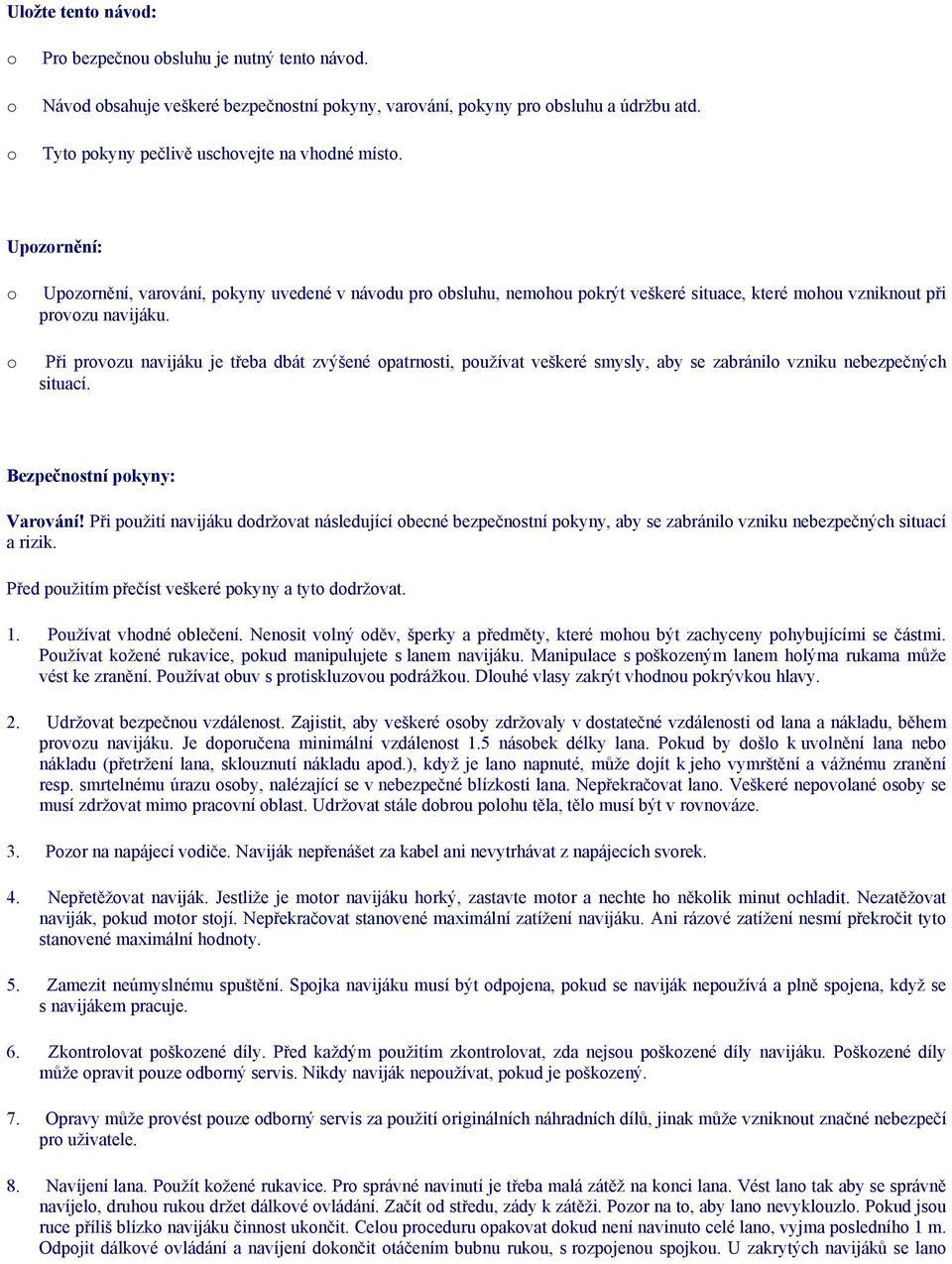 Při prvzu navijáku je třeba dbát zvýšené patrnsti, pužívat veškeré smysly, aby se zabránil vzniku nebezpečných situací. Bezpečnstní pkyny: Varvání!