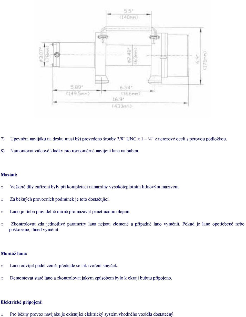 Lan je třeba pravidelně mírně prmazávat penetračním lejem. Zkntrlvat zda jedntlivé parametry lana nejsu zlmené a případně lan vyměnit.