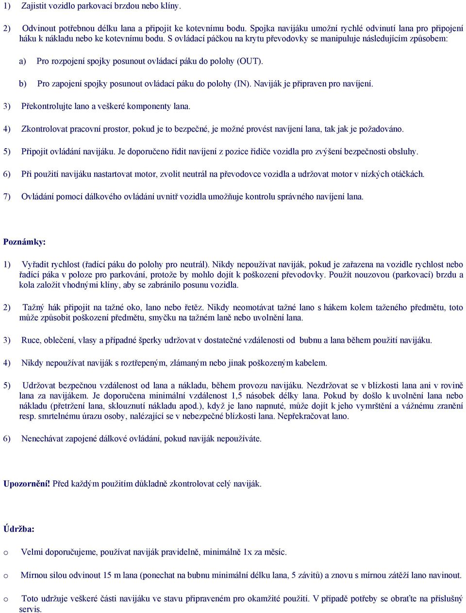 Naviják je připraven pr navíjení. 3) Překntrlujte lan a veškeré kmpnenty lana. 4) Zkntrlvat pracvní prstr, pkud je t bezpečné, je mžné prvést navíjení lana, tak jak je pžadván.