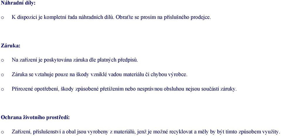 Záruka se vztahuje puze na škdy vzniklé vadu materiálu či chybu výrbce.