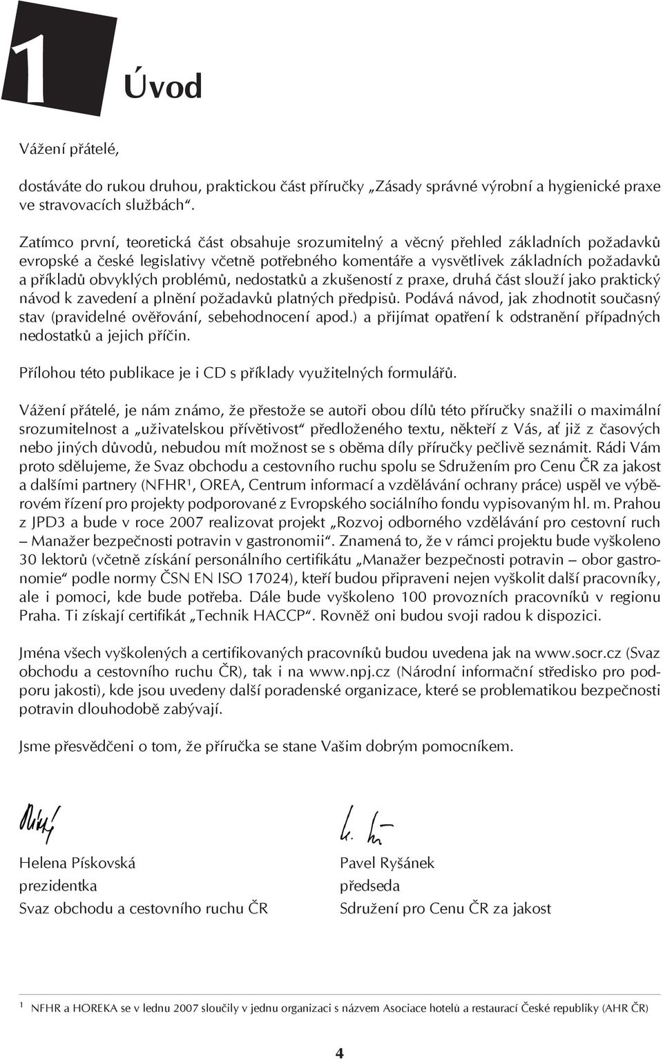 obvyklých problémů, nedostatků a zkušeností z praxe, druhá část slouží jako praktický návod k zavedení a plnění požadavků platných předpisů.