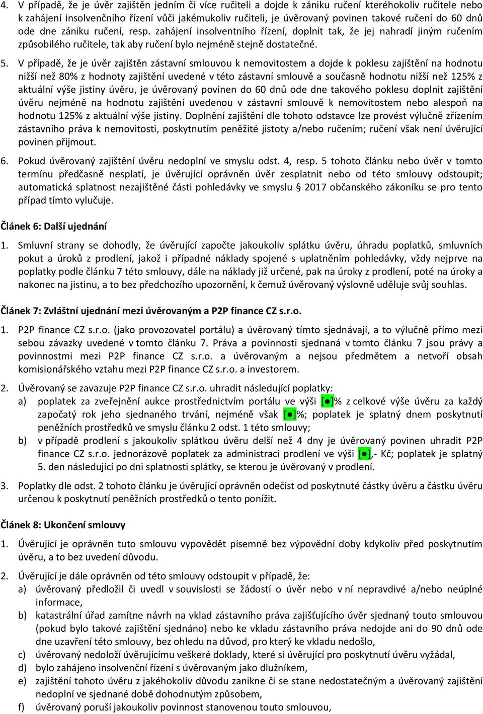 V případě, že je úvěr zajištěn zástavní smlouvou k nemovitostem a dojde k poklesu zajištění na hodnotu nižší než 80% z hodnoty zajištění uvedené v této zástavní smlouvě a současně hodnotu nižší než