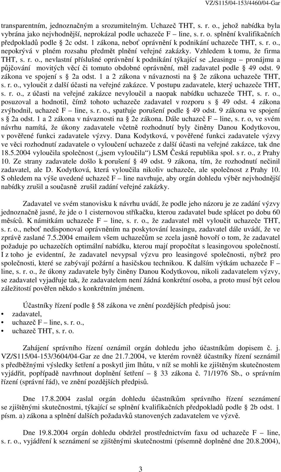 9 zákona ve spojení s 2a odst. 1 a 2 zákona v návaznosti na 2e zákona uchazeče THT, s. r. o., vyloučit z další účasti na veřejné zakázce. V postupu zadavatele, který uchazeče THT, s. r. o., z účasti na veřejné zakázce nevyloučil a naopak nabídku uchazeče THT, s.