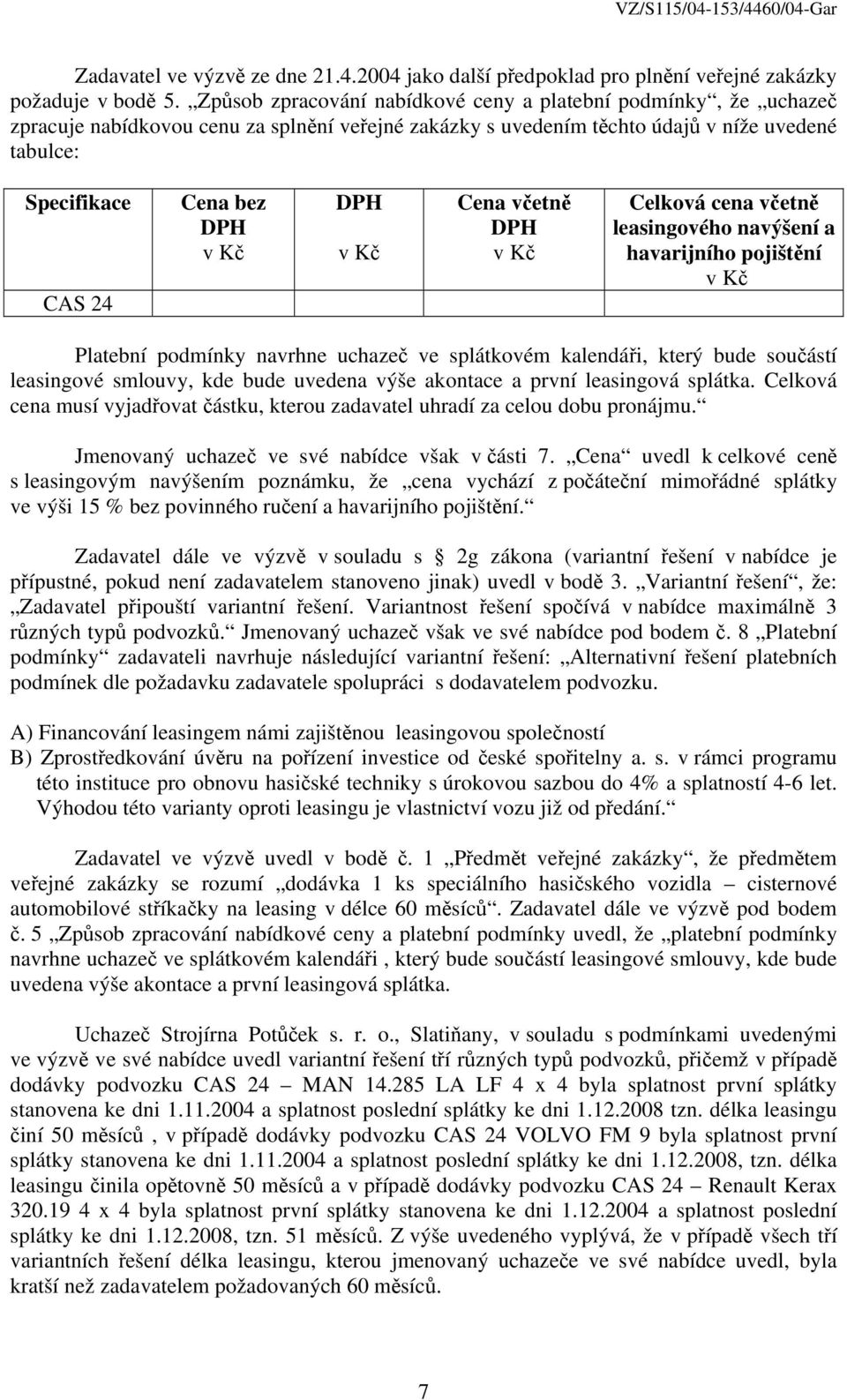 Kč DPH v Kč Cena včetně DPH v Kč Celková cena včetně leasingového navýšení a havarijního pojištění v Kč Platební podmínky navrhne uchazeč ve splátkovém kalendáři, který bude součástí leasingové