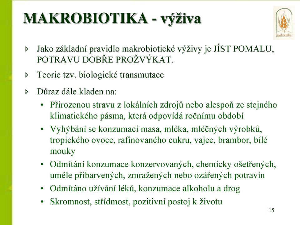 období Vyhýbání se konzumaci masa, mléka, mléčných výrobků, tropického ovoce, rafinovaného cukru, vajec, brambor, bílé mouky Odmítání konzumace