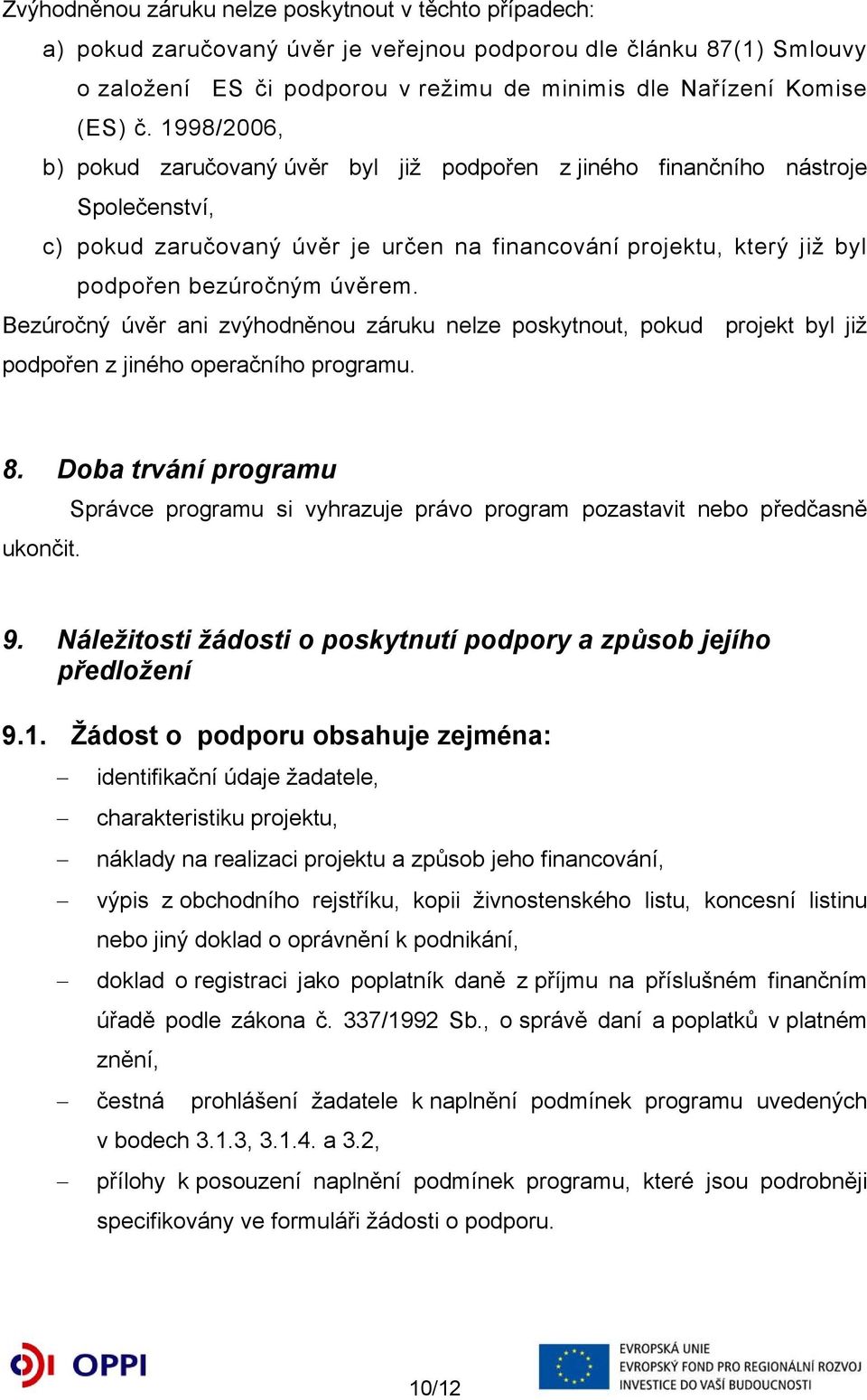 Bezúročný úvěr ani zvýhodněnou záruku nelze poskytnout, pokud projekt byl již podpořen z jiného operačního programu. 8.