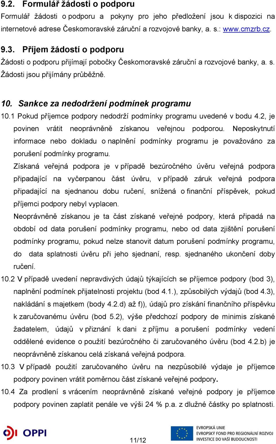 1 Pokud příjemce podpory nedodrží podmínky programu uvedené v bodu 4.2, je povinen vrátit neoprávněně získanou veřejnou podporou.