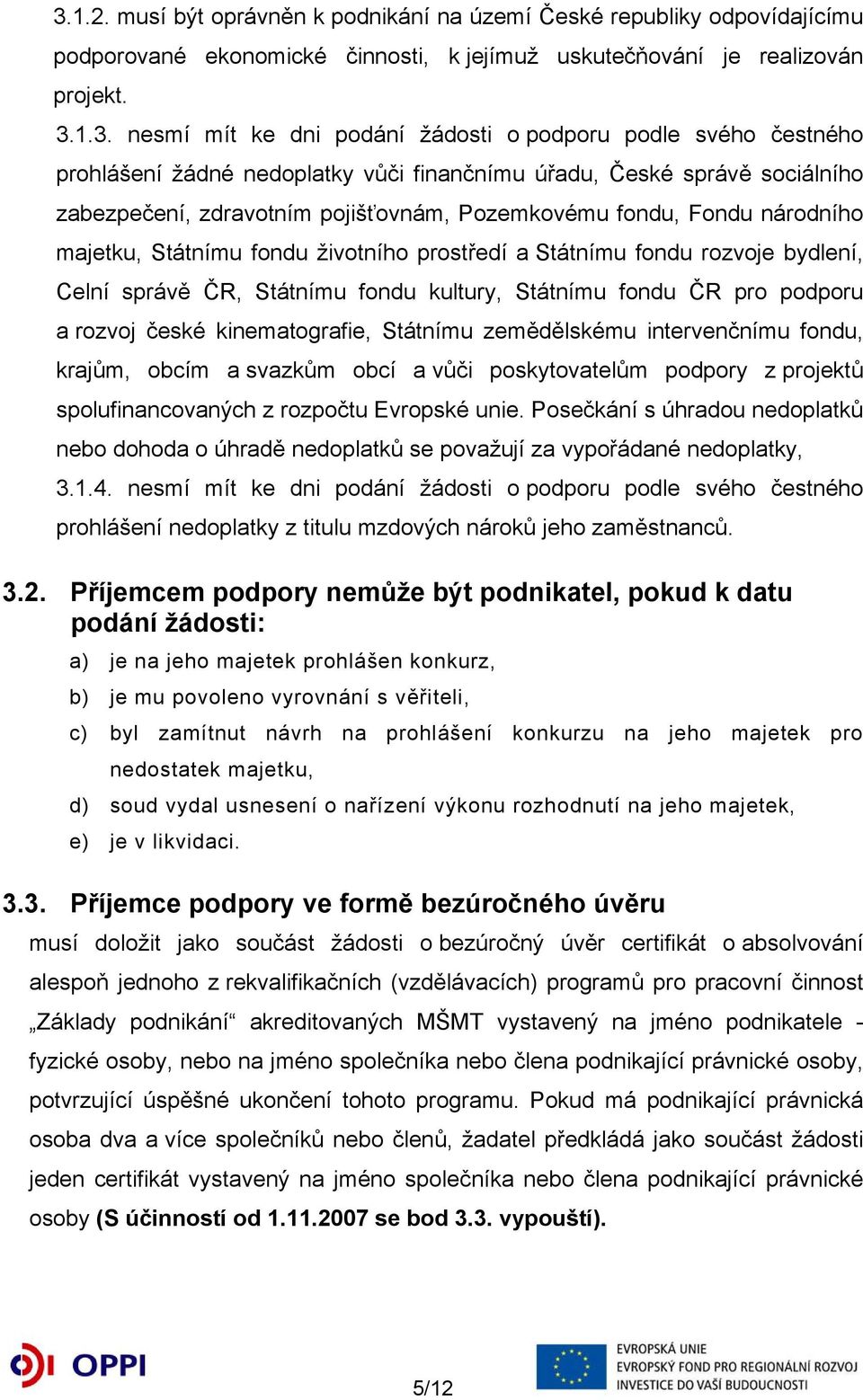 životního prostředí a Státnímu fondu rozvoje bydlení, Celní správě ČR, Státnímu fondu kultury, Státnímu fondu ČR pro podporu a rozvoj české kinematografie, Státnímu zemědělskému intervenčnímu fondu,