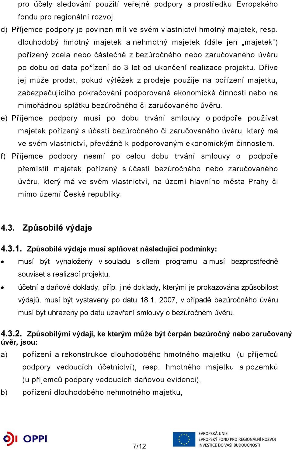 Dříve jej může prodat, pokud výtěžek z prodeje použije na pořízení majetku, zabezpečujícího pokračování podporované ekonomické činnosti nebo na mimořádnou splátku bezúročného či zaručovaného úvěru.