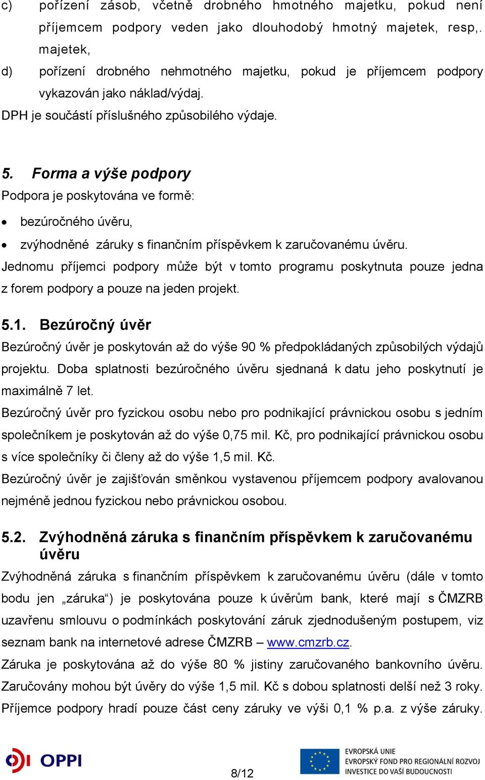 Forma a výše podpory Podpora je poskytována ve formě: bezúročného úvěru, zvýhodněné záruky s finančním příspěvkem k zaručovanému úvěru.