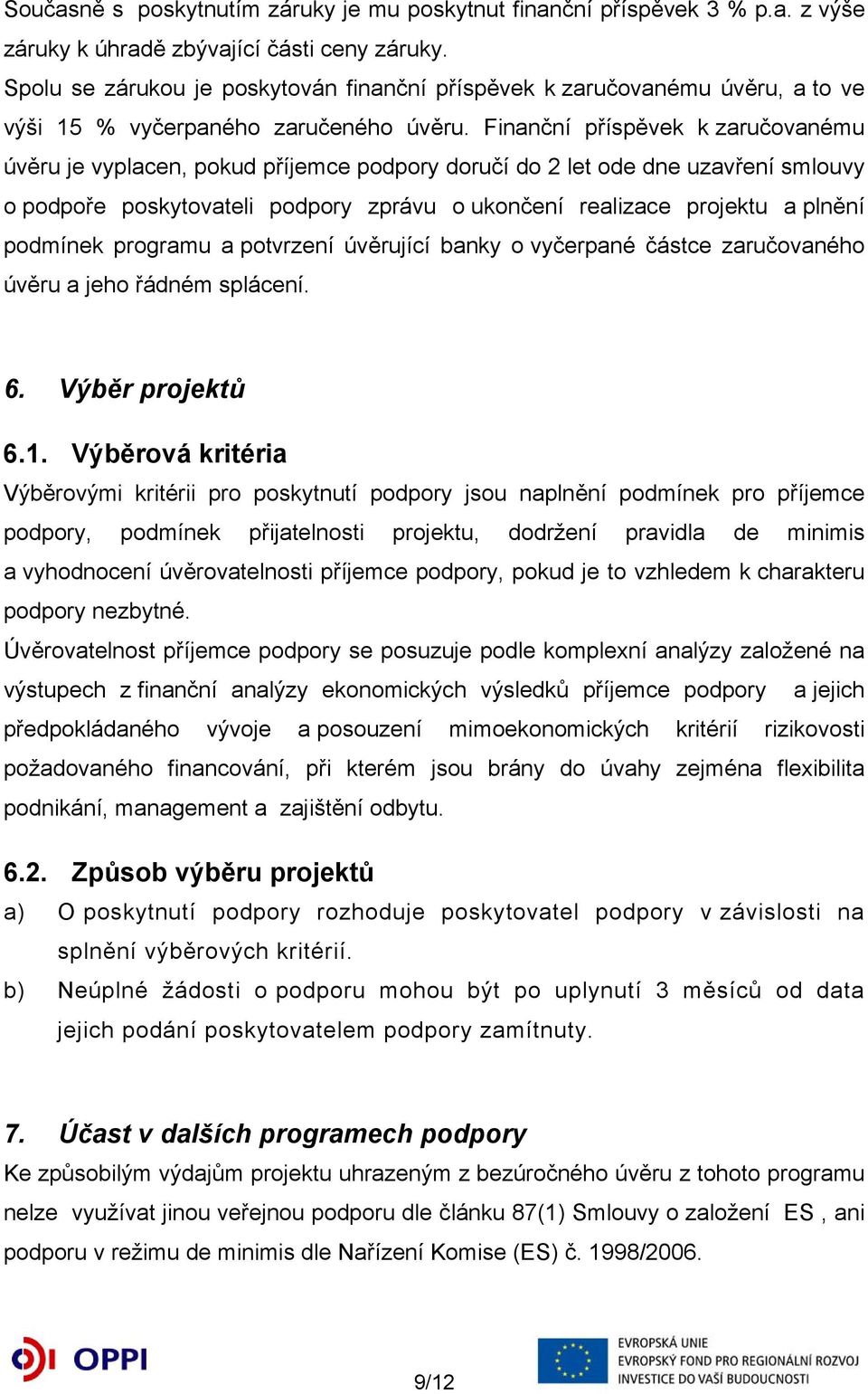 Finanční příspěvek k zaručovanému úvěru je vyplacen, pokud příjemce podpory doručí do 2 let ode dne uzavření smlouvy o podpoře poskytovateli podpory zprávu o ukončení realizace projektu a plnění