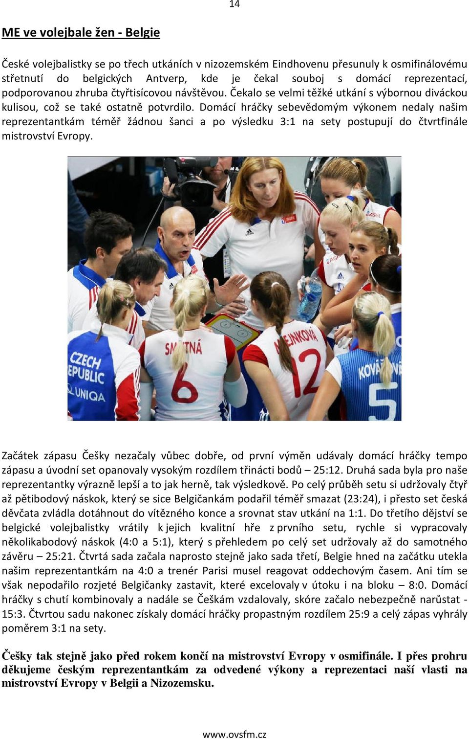 Domácí hráčky sebevědomým výkonem nedaly našim reprezentantkám téměř žádnou šanci a po výsledku 3:1 na sety postupují do čtvrtfinále mistrovství Evropy.