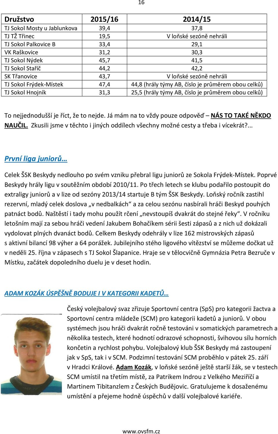 celků) 16 To nejjednodušší je říct, že to nejde. Já mám na to vždy pouze odpověď NÁS TO TAKÉ NĚKDO NAUČIL. Zkusili jsme v těchto i jiných oddílech všechny možné cesty a třeba i vícekrát?