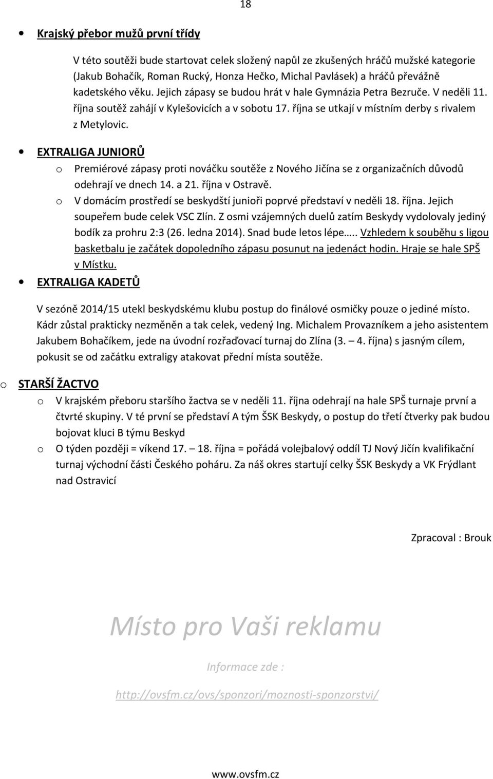 EXTRALIGA JUNIORŮ o Premiérové zápasy proti nováčku soutěže z Nového Jičína se z organizačních důvodů odehrají ve dnech 14. a 21. října v Ostravě.