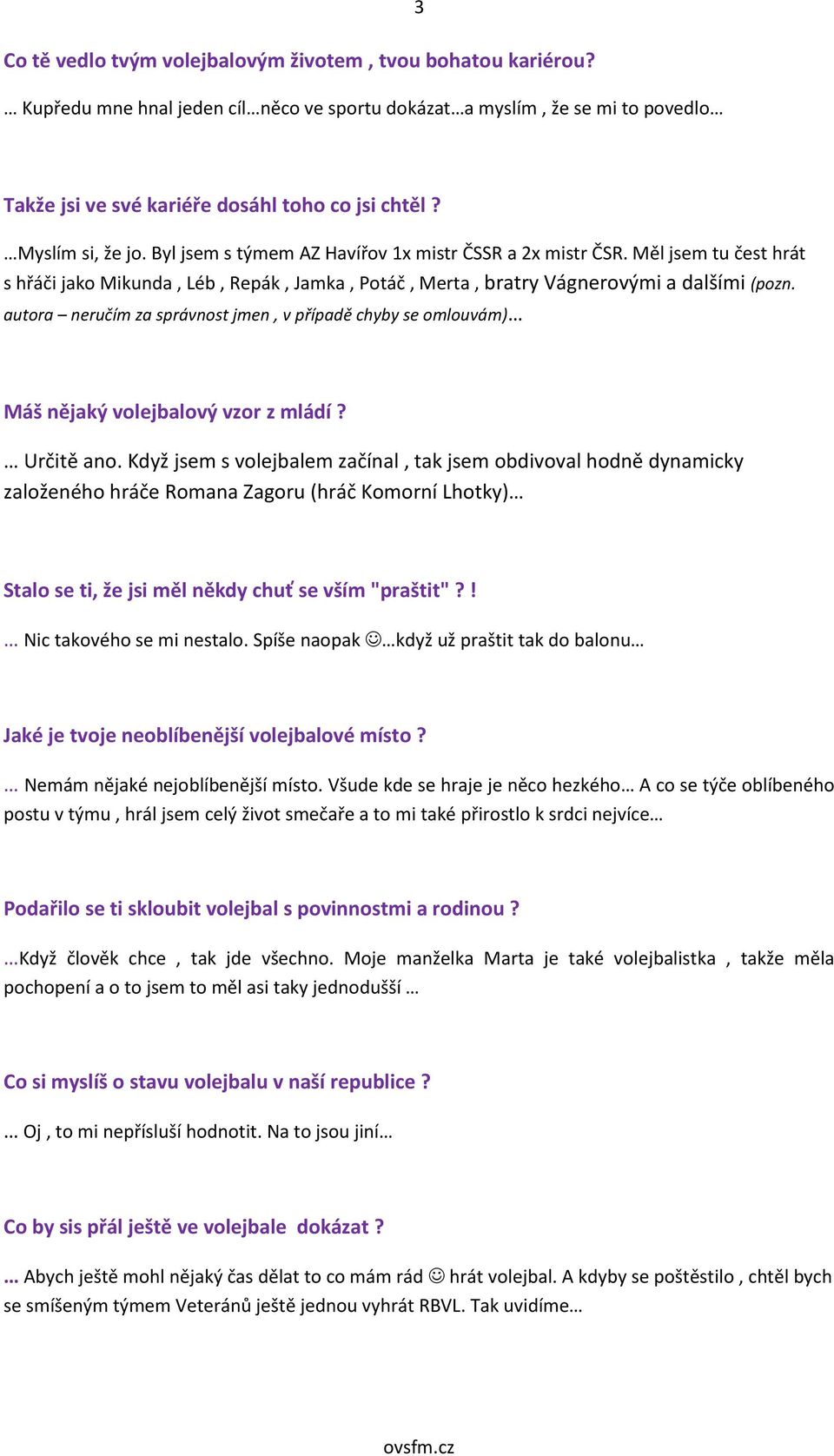 autora neručím za správnost jmen, v případě chyby se omlouvám) Máš nějaký volejbalový vzor z mládí? Určitě ano.